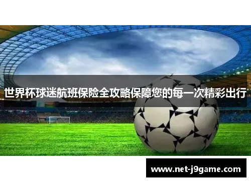 世界杯球迷航班保险全攻略保障您的每一次精彩出行