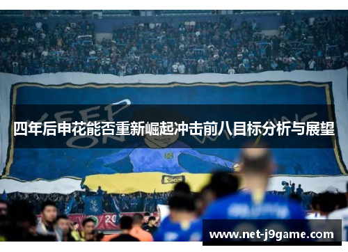 四年后申花能否重新崛起冲击前八目标分析与展望