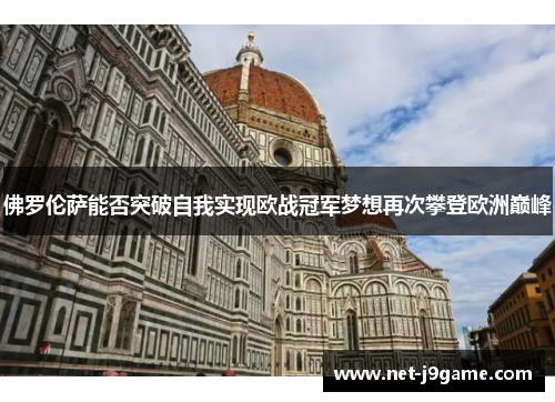 佛罗伦萨能否突破自我实现欧战冠军梦想再次攀登欧洲巅峰