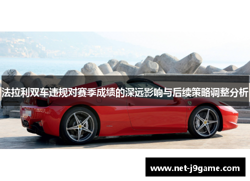 法拉利双车违规对赛季成绩的深远影响与后续策略调整分析