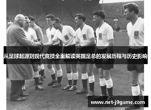 从足球起源到现代竞技全面解读英国足总的发展历程与历史影响 从足球起源到现代竞技全面解读英国足总的发展历程与历史影响