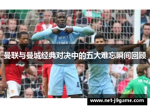 曼联与曼城经典对决中的五大难忘瞬间回顾 曼联与曼城经典对决中的五大难忘瞬间回顾